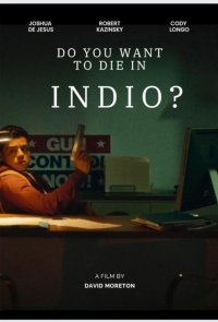 Ты хочешь сдохнуть в Индио?